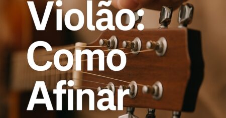 Violao Como Afinar – Passo a Passo para Iniciantes