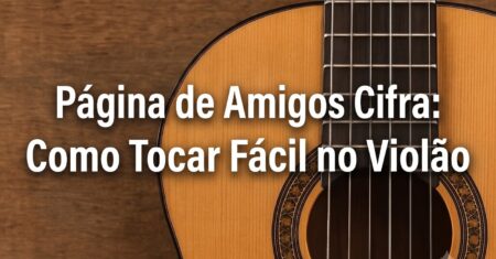 Página de Amigos Cifra: Como Tocar Fácil no Violão
